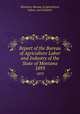 Report of the Bureau of Agriculture Labor and Industry of the State of Montana. 1893, Montana. Bureau of Agriculture, Labor, and Industry 