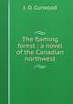 The flaming forest : a novel of the Canadian northwest, Curwood James Oliver 