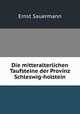 Die mitteralterlichen Taufsteine der Provinz Schleswig-holstein, Ernst Sauermann 