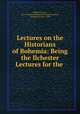Lectures on the Historians of Bohemia: Being the Ilchester Lectures for the ., Francis Lutzow 