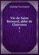 Vie de Saint Bernard, abb de Clairvaux. 1, Elphege Vacandard 