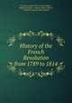 History of the French Revolution from 1789 to 1814, Francois-Auguste-Marie-Alexis Mignet 