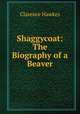 Shaggycoat: The Biography of a Beaver, Clarence Hawkes 