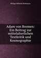 Adam von Bremen: Ein Beitrag zur mittelalterlichen Textkritik und Kosmographie, Philipp Wilhelm Kohlmann 