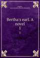 Bertha`s earl. A novel. 1, Lindsay, Lady (Caroline Blanche Elizabeth) 
