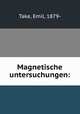 Magnetische untersuchungen:, Take, Emil, 1879- 