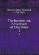 The heroine : or, Adventures of Cherubina. 2, Barrett, Eaton Stannard, 1786-1820 