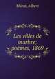 Les villes de marbre; poemes, 1869, Albert Merat 
