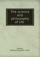 The science and philosophy of life, Cowles, Edward Hughson, 1855- 