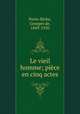 Le vieil homme; piece en cinq actes, Porto-Riche, Georges de, 1849-1930 