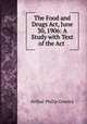 The Food and Drugs Act, June 30, 1906: A Study with Text of the Act ., Arthur Philip Greeley 