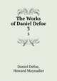 The Works of Daniel Defoe. 3, Daniel Defoe, Howard Maynadier 
