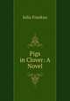 Pigs in Clover: A Novel, Julia Frankau 
