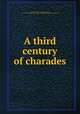 A third century of charades, Bellamy, William, b. 1846,Rogers, Bruce, 1870-1957,Pforzheimer Bruce Rogers Collection (Library of Congress) DLC 