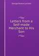 Letters from a Self-made Merchant to His Son, George Horace Lorimer 