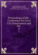 Proceedings of the . Conference for Good City Government and the .. 8, Clinton Rogers Woodruff, National Municipal League , National Municipal League Meeting 