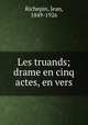 Les truands; drame en cinq actes, en vers, Jean Richepin 