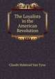 The Loyalists in the American Revolution, Claude Halstead van Tyne 