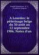 A Lourdes: le pelerinage belge du 30 aout au 12 septembre 1906. Notes d