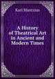 A History of Theatrical Art in Ancient and Modern Times, Karl Mantzius 