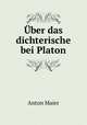 Uber das dichterische bei Platon., Anton Maier 