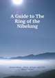 A Guide to The Ring of the Nibelung, Richard Aldrich , Aldrich, Richard , 1863-1937, Richard Wagner 