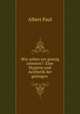 Wie sollen wir geistig arbeiten?: Eine Hygiene und Aesthetik der geistigen ., Albert Paul 