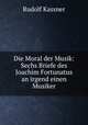 Die Moral der Musik: Sechs Briefe des Joachim Fortunatus an irgend einen Musiker, Rudolf Kassner 