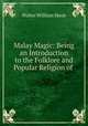 Malay Magic: Being an Introduction to the Folklore and Popular Religion of ., Skeat, Walter W. (Walter William), 1835-1912 