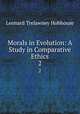 Morals in Evolution: A Study in Comparative Ethics. 2, L. T. Hobhouse 