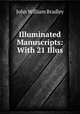 Illuminated Manuscripts: With 21 Illus, John William Bradley 