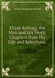 Elijah Kellogg, the Man and His Work: Chapters from His Life and Selections ., Wilmot Brookings Mitchell 