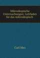 Mikroskopische Untersuchungen: Leitfaden fur das mikroskopisch ., Carl Mez 