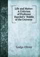 Life and Matter: A Criticism of Professor Haeckel`s "Riddle of the Universe ., Lodge Oliver 