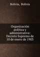 Organizacion politica y administrativa: Decreto Supremo de 10 de enero de 1903, Bolivia, Bolivia 