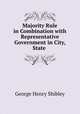 Majority Rule in Combination with Representative Government in City, State ., George Henry Shibley 