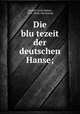 Die blu?tezeit der deutschen Hanse;, Daenell, Ernst Robert, 1872- [from old catalog] 