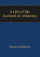 A Life of Mr. Garland of Arkansas, Farrar Newberry 