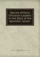 Stories of Early Christian Leaders in the Days of the Apostles: Junior ., Episcopal Church, Episcopal Church. Diocese of New York. Sunday School Commission, Diocese of New York 
