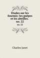 tudes sur les fourmis: les gupes et les abeilles. .. no. 22, Charles Janet 