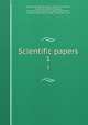 Scientific papers. 1, Darwin, George Howard, Sir, 1845-1912,Darwin, Francis, Sir, 1848-1925,Brown, Ernest W. (Ernest William), 1866-1938,Stratton, Frederick John Marrian, 1881- ed,Jackson, J., ed 