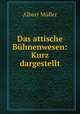Das attische Buhnenwesen: Kurz dargestellt, Albert Muller 
