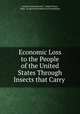 Economic Loss to the People of the United States Through Insects that Carry ., Leland Ossian Howard , United States, Dept . of Agriculture Bureau of Entomology 