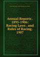 Annual Reports . 1895-1906: Racing Laws . and Rules of Racing. 1907, New York (State ). State Racing Commission 