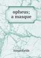 opheus; a masque, Fields Annie 
