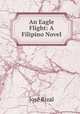 An Eagle Flight: A Filipino Novel, Jose Rizal 