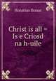 Christ is all = Is e Criosd na h-uile, Horatius Bonar 