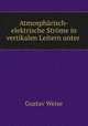 Atmospharisch-elektrische Strome in vertikalen Leitern unter ., Gustav Weise 