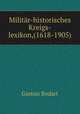 Militr-historisches Kreigs-lexikon. (1618-1905), Gaston Bodart 