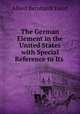 The German Element in the United States with Special Reference to Its ., Albert Bernhardt Faust 